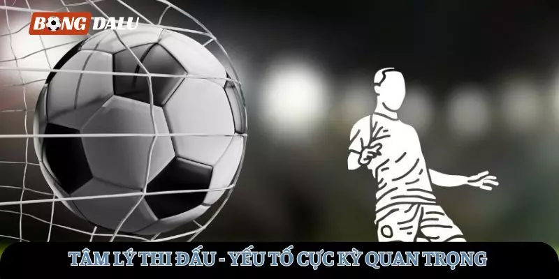 Tâm lý thi đấu là yếu tố cực kỳ quan trọng trong thể thao